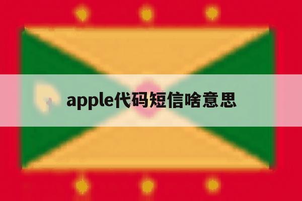 apple代码短信啥意思 apple代码短信啥意思