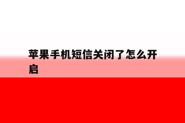 苹果手机短信关闭了怎么开启 苹果手机短信关闭了怎么开启