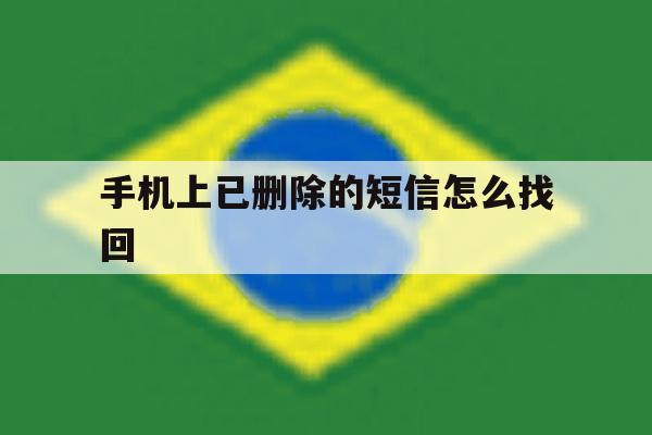 手机上已删除的短信怎么找回 手机上已删除的短信怎么找回