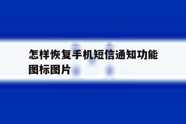 关于怎样恢复手机短信通知功能图标图片的信息 关于怎样恢复手机短信通知功能图标图片的信息
