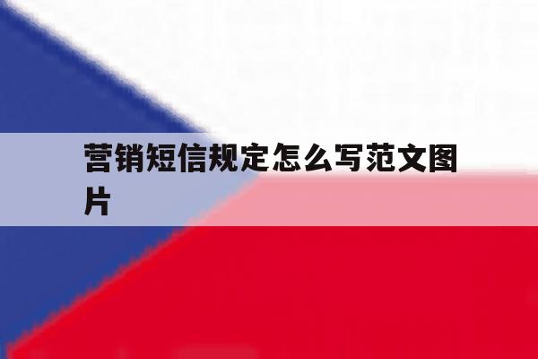 营销短信规定怎么写范文图片 营销短信规定怎么写范文图片