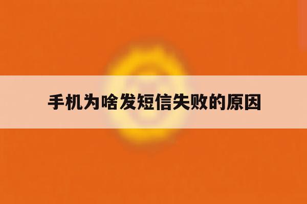 手机为啥发短信失败的原因 手机为啥发短信失败的原因