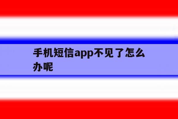 手机短信app不见了怎么办呢 手机短信app不见了怎么办呢
