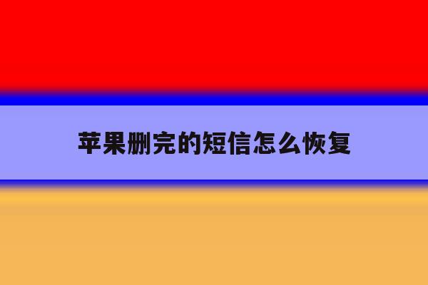 苹果删完的短信怎么恢复 苹果删完的短信怎么恢复