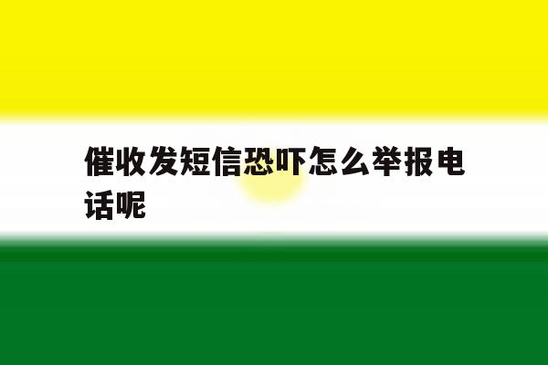 催收发短信恐吓怎么举报电话呢 催收发短信恐吓怎么举报电话呢