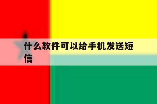 什么软件可以给手机发送短信 什么软件可以给手机发送短信