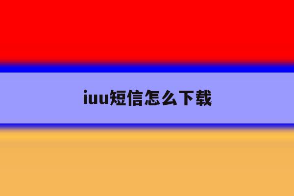iuu短信怎么下载 iuu短信怎么下载