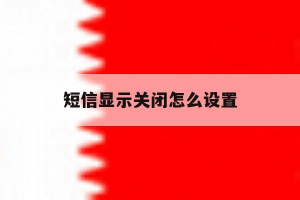 短信显示关闭怎么设置 短信显示关闭怎么设置